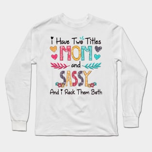 I Have Two Titles Mom And Sassy And I Rock Them Both Wildflower Happy Mother's Day Long Sleeve T-Shirt